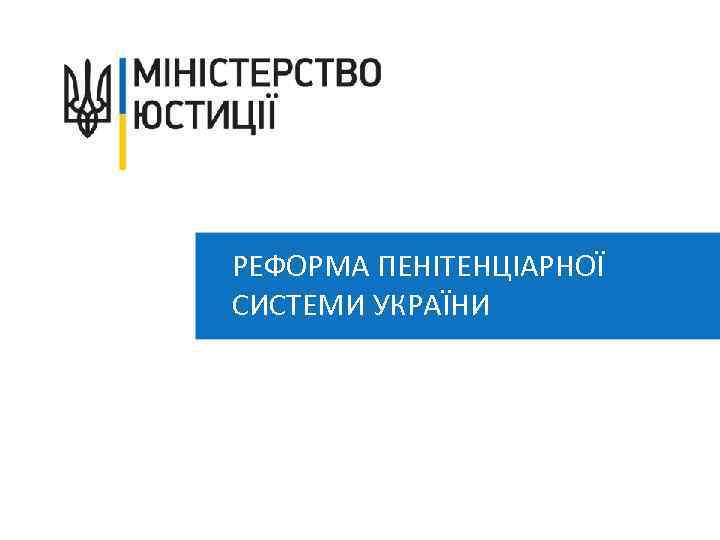 РЕФОРМА ПЕНІТЕНЦІАРНОЇ СИСТЕМИ УКРАЇНИ 