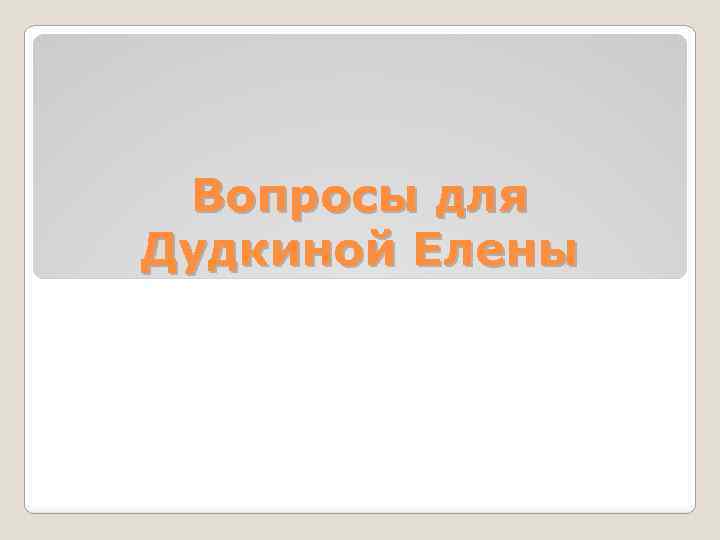 Вопросы для Дудкиной Елены 