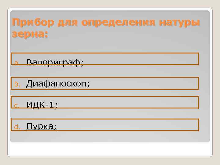 Прибор для определения натуры зерна: a. Валориграф; b. Диафаноскоп; c. ИДК-1; d. Пурка; 
