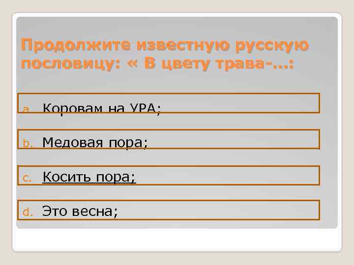 Продолжите известную русскую пословицу: « В цвету трава-…: a. Коровам на УРА; b. Медовая