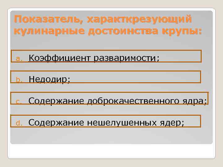 Показатель, характкрезующий кулинарные достоинства крупы: a. Коэффициент разваримости; b. Недодир; c. Содержание доброкачественного ядра;