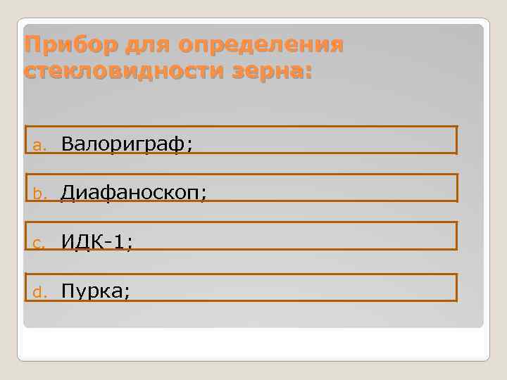 Прибор для определения стекловидности зерна: a. Валориграф; b. Диафаноскоп; c. ИДК-1; d. Пурка; 