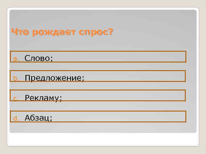 Что рождает спрос? a. Слово; b. Предложение; c. Рекламу; d. Абзац; 