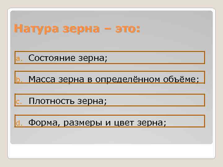 Натура зерна – это: a. Состояние зерна; b. Масса зерна в определённом объёме; c.