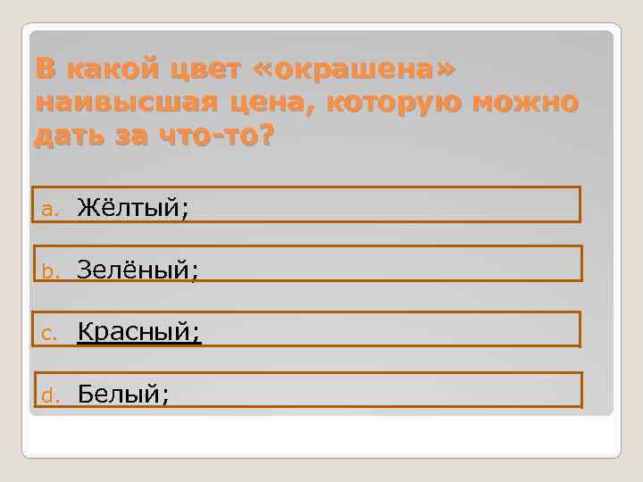 В какой цвет «окрашена» наивысшая цена, которую можно дать за что-то? a. Жёлтый; b.
