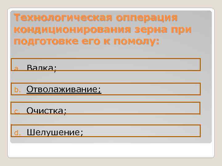 Технологическая опперация кондиционирования зерна при подготовке его к помолу: a. Валка; b. Отволаживание; c.