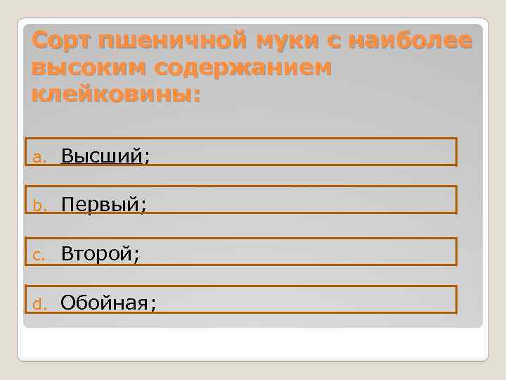 Сорт пшеничной муки с наиболее высоким содержанием клейковины: a. Высший; b. Первый; c. Второй;