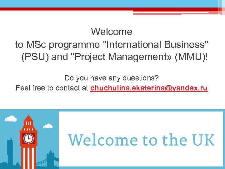 Welcome to MSc programme "International Business" (PSU) and "Project Management» (MMU)! Do you have