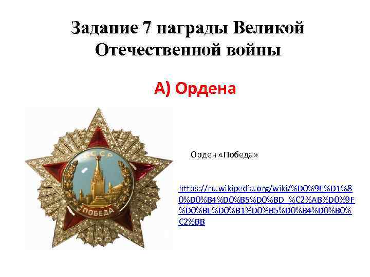 Задание 7 награды Великой Отечественной войны А) Ордена Орден «Победа» https: //ru. wikipedia. org/wiki/%D