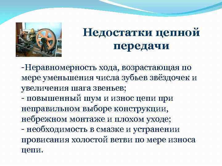 Недостатки цепной передачи -Неравномерность хода, возрастающая по мере уменьшения числа зубьев звёздочек и увеличения
