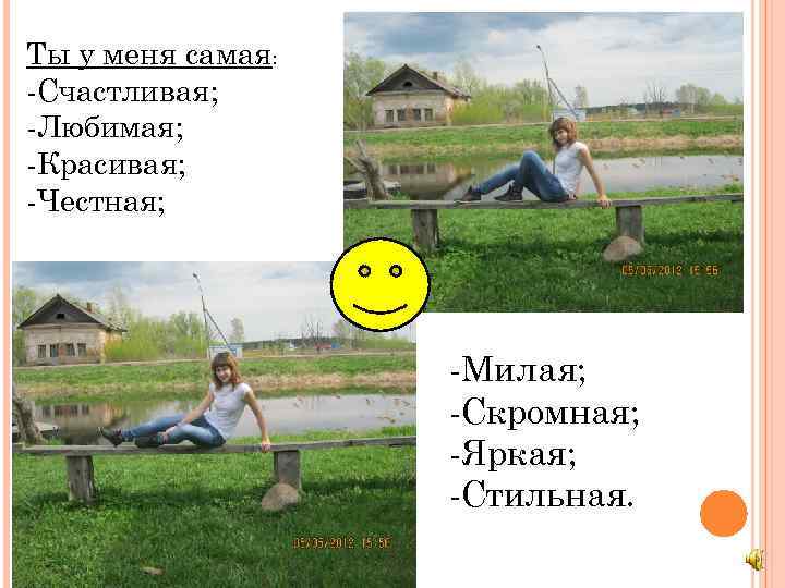 Ты у меня самая: -Счастливая; -Любимая; -Красивая; -Честная; -Милая; -Скромная; -Яркая; -Стильная. 