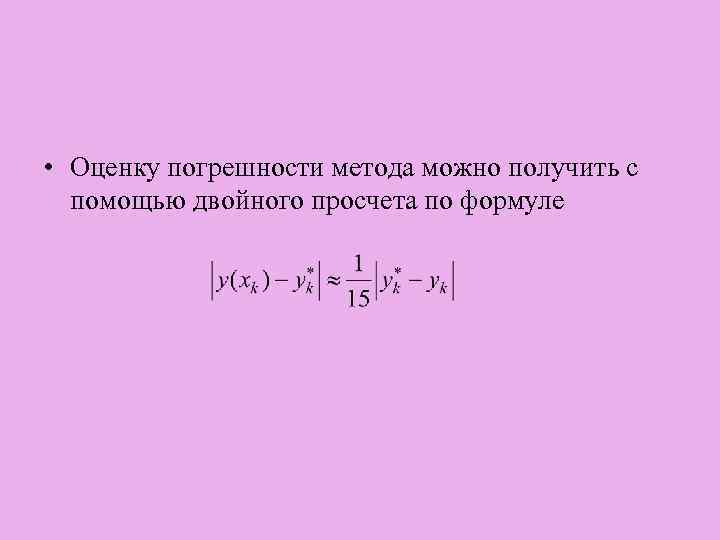  • Оценку погрешности метода можно получить с помощью двойного просчета по формуле 