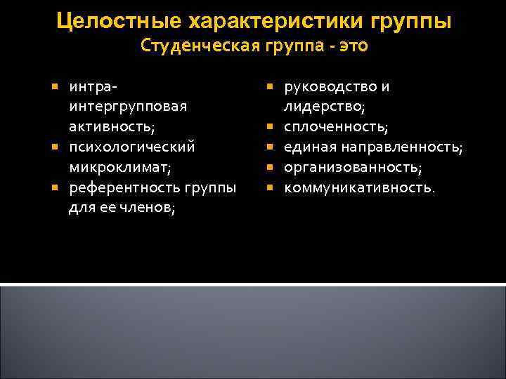 Целостные характеристики группы Студенческая группа - это интра- интергрупповая активность; психологический микроклимат; референтность группы