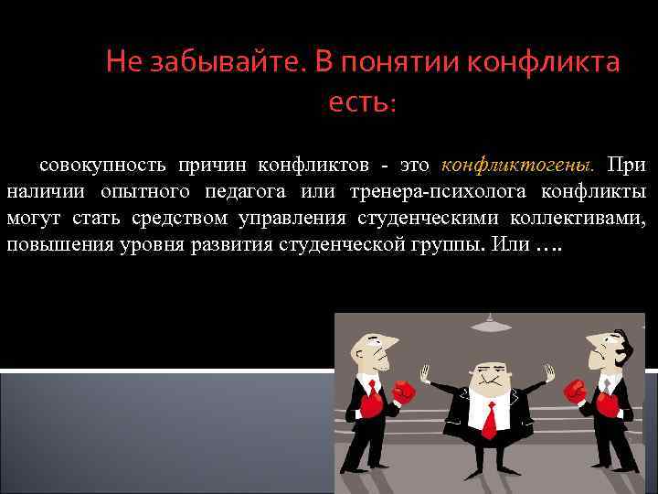 Не забывайте. В понятии конфликта есть: совокупность причин конфликтов - это конфликтогены. При наличии