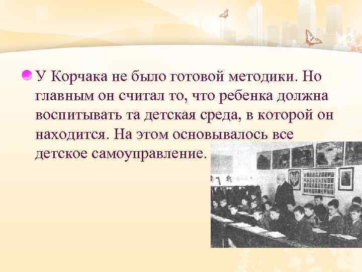 У Корчака не было готовой методики. Но главным он считал то, что ребенка должна