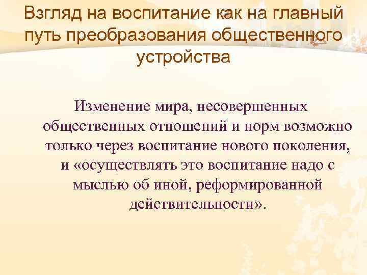 Взгляд на воспитание как на главный путь преобразования общественного устройства Изменение мира, несовершенных общественных