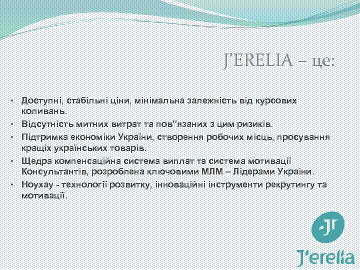 J’ERELIA – це: • Доступні, стабільні ціни, мінімальна залежність від курсових коливань. • Відсутність