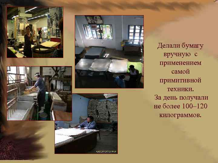 Делали бумагу вручную с применением самой примитивной техники. За день получали не более 100–
