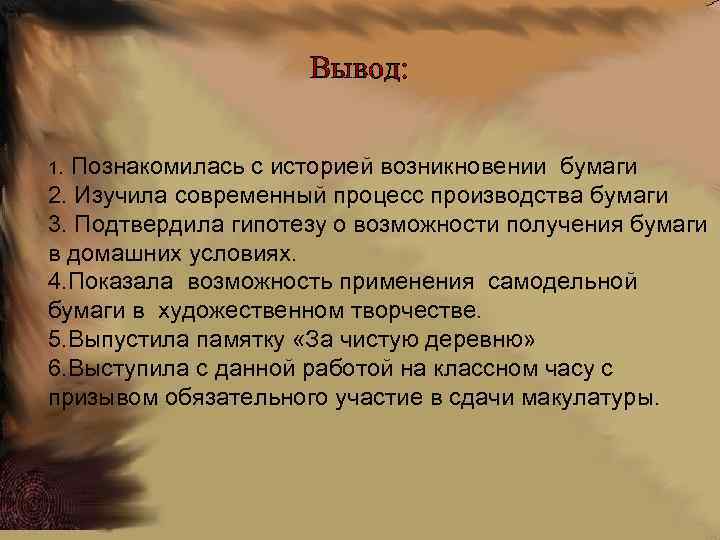 Вывод: 1. Познакомилась с историей возникновении бумаги 2. Изучила современный процесс производства бумаги 3.
