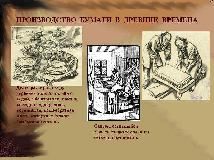 ПРОИЗВОДСТВО БУМАГИ В ДРЕВНИЕ ВРЕМЕНА • т Долго растирали кору деревьев и кидали в