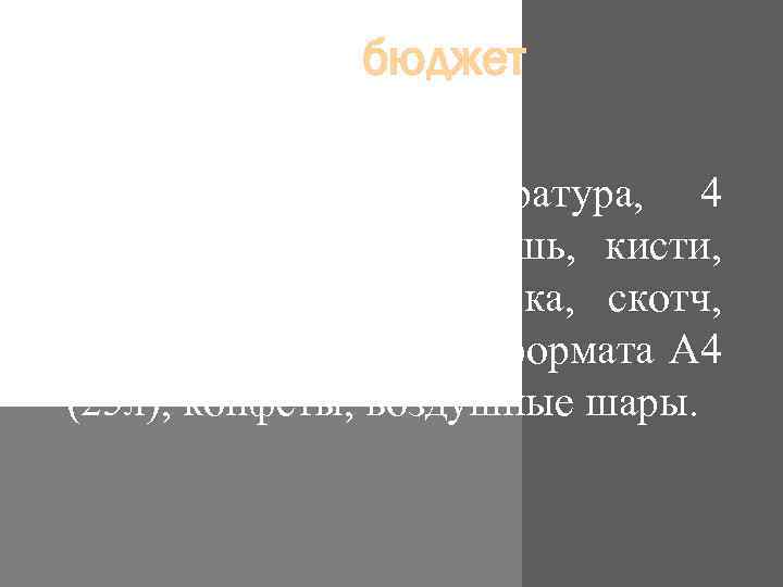 бюджет Люди: 13 человек Ресурсы: аудиоаппаратура, 4 ватмана, маркеры, гуашь, кисти, цветная бумага, коробка,