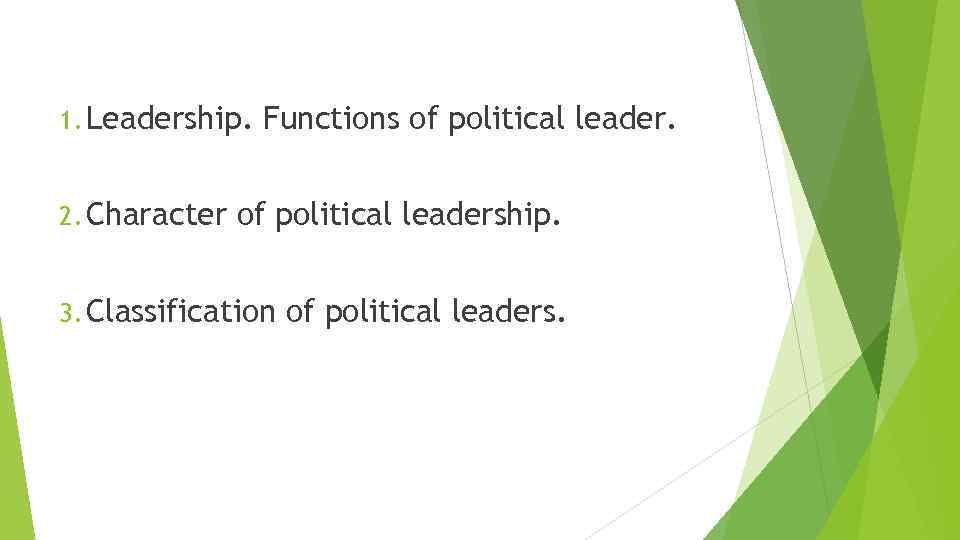 1. Leadership. 2. Character Functions of political leadership. 3. Classification of political leaders. 