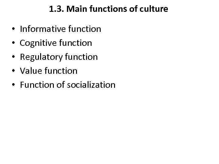 1. 3. Main functions of culture • • • Informative function Cognitive function Regulatory