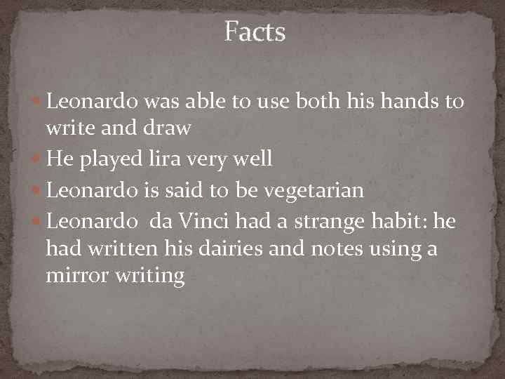 Facts Leonardo was able to use both his hands to write and draw He