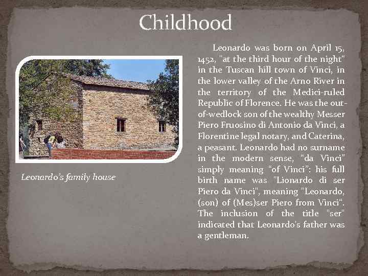 Childhood Leonardo’s family house Leonardo was born on April 15, 1452, 