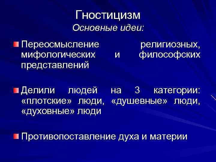 Гностицизм Основные идеи: Переосмысление мифологических представлений и религиозных, философских Делили людей на 3 категории: