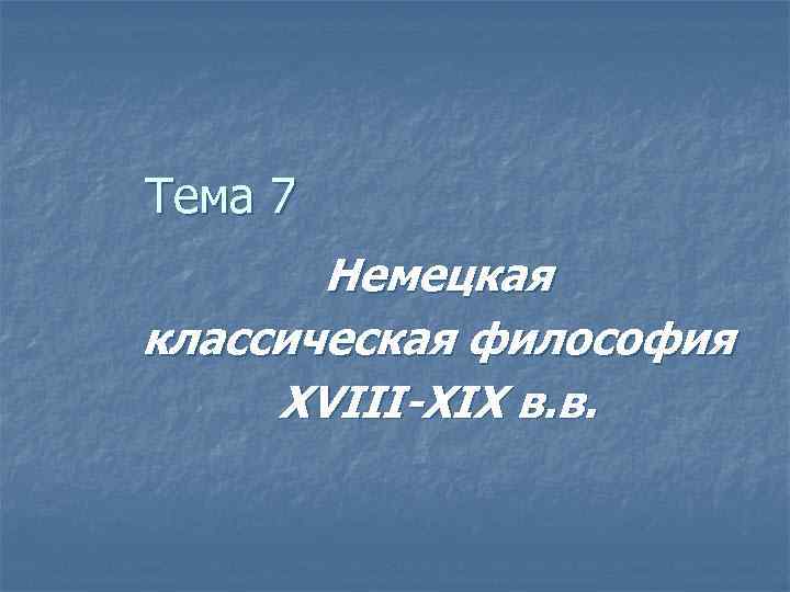 Тема 7 Немецкая классическая философия XVIII-XIX в. в. 