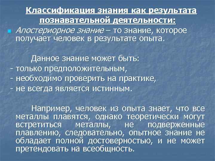 n Классификация знания как результата познавательной деятельности: Апостериорное знание – то знание, которое получает