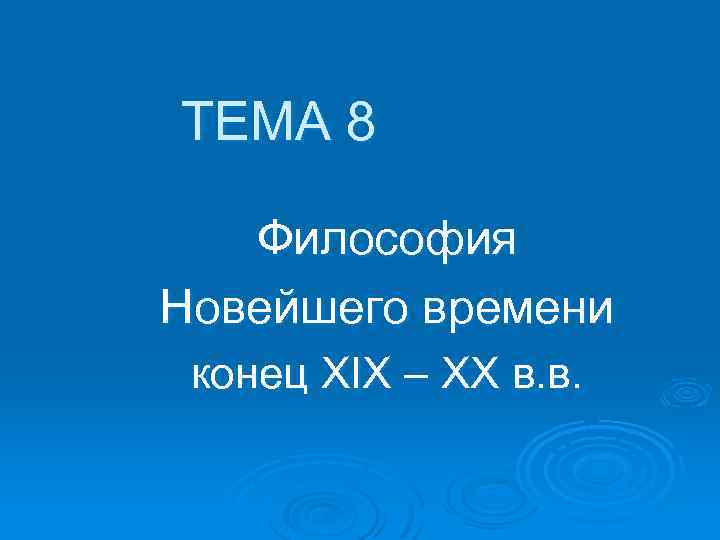 ТЕМА 8 Философия Новейшего времени конец XIX – XX в. в. 