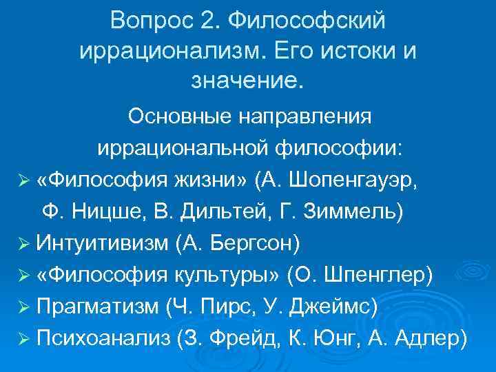 Вопрос 2. Философский иррационализм. Его истоки и значение. Основные направления иррациональной философии: Ø «Философия