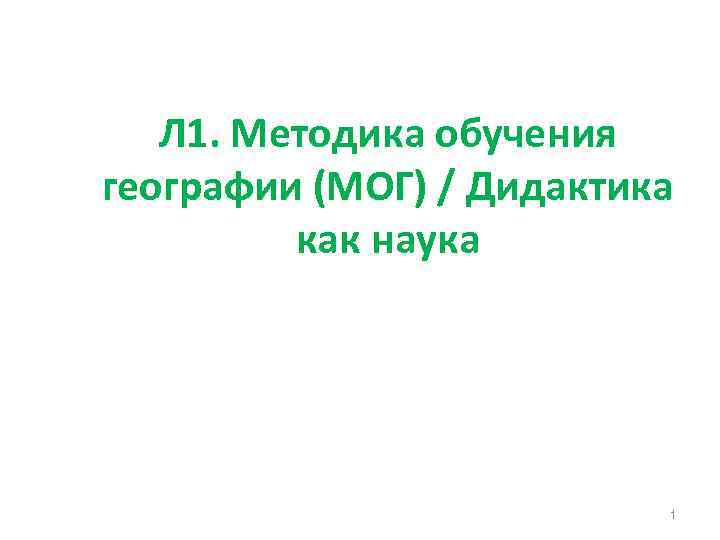 Л 1. Методика обучения географии (МОГ) / Дидактика как наука 1 