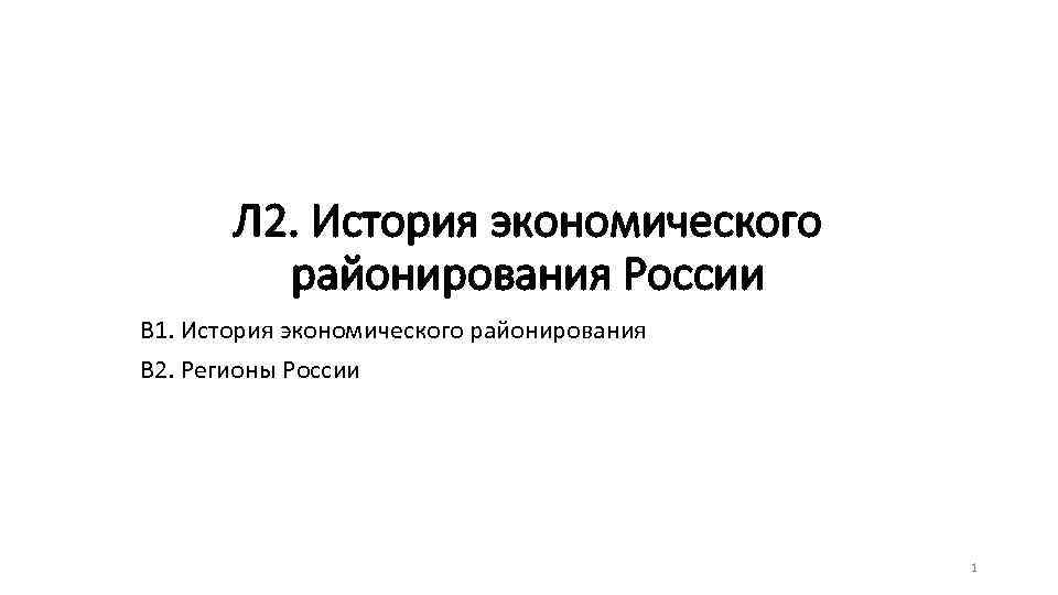 Л 2. История экономического районирования России В 1. История экономического районирования В 2. Регионы