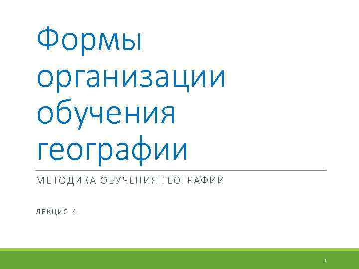 Формы организации обучения географии МЕТОДИКА ОБУЧЕНИЯ ГЕОГРАФИИ ЛЕКЦИЯ 4 1 
