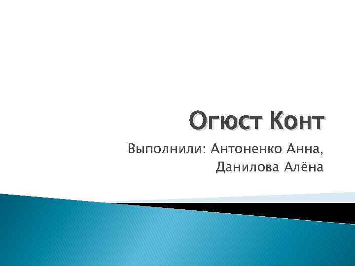 Огюст Конт Выполнили: Антоненко Анна, Данилова Алёна 