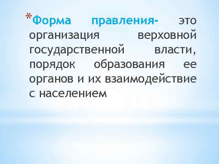 *Форма правленияэто организация верховной государственной власти, порядок образования ее органов и их взаимодействие с