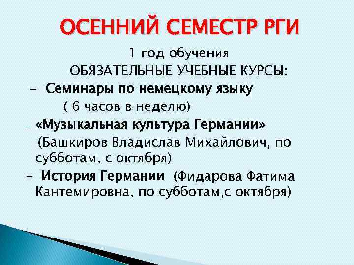 ОСЕННИЙ СЕМЕСТР РГИ 1 год обучения ОБЯЗАТЕЛЬНЫЕ УЧЕБНЫЕ КУРСЫ: - Семинары по немецкому языку