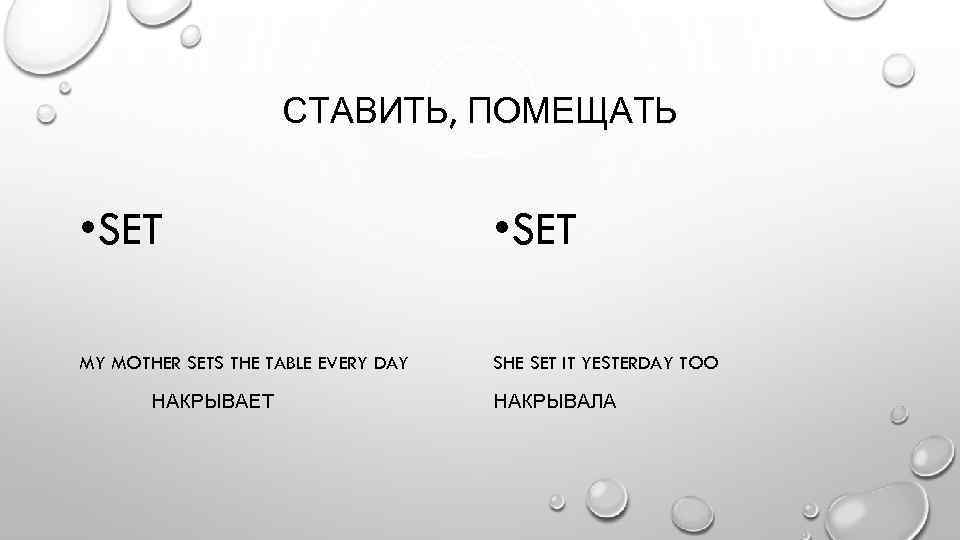 СТАВИТЬ, ПОМЕЩАТЬ • SET MY MOTHER SETS THE TABLE EVERY DAY SHE SET IT