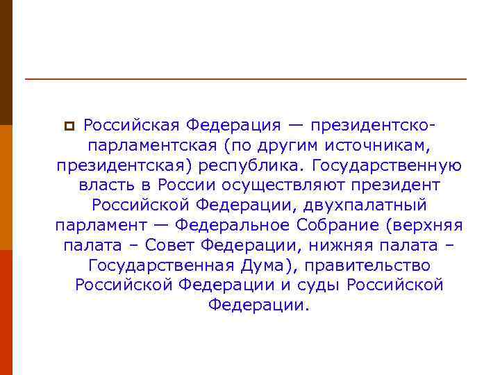 Российская Федерация — президентскопарламентская (по другим источникам, президентская) республика. Государственную власть в России осуществляют