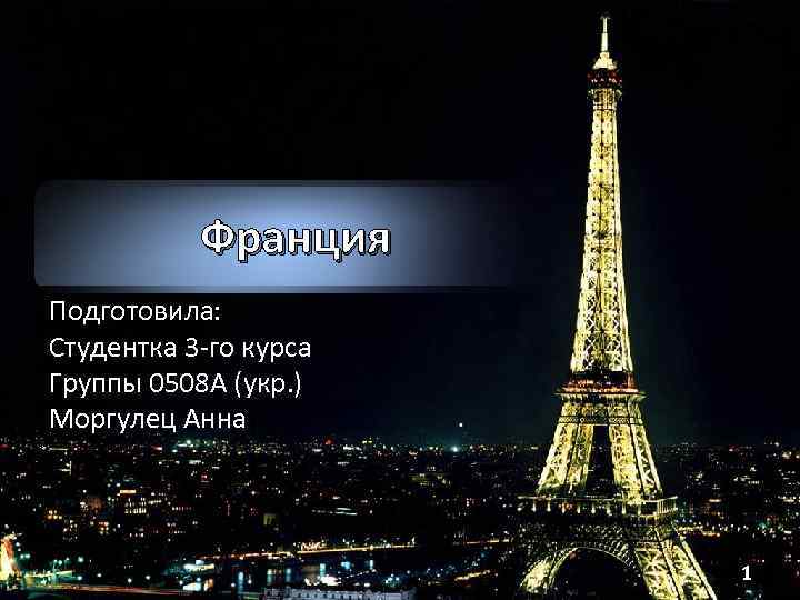 Франция Подготовила: Студентка 3 -го курса Группы 0508 А (укр. ) Моргулец Анна 1