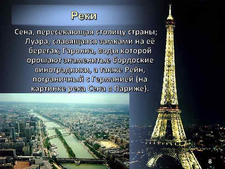 Реки Сена, пересекающая столицу страны; Луара, славящаяся замками на её берегах; Гаронна, воды которой