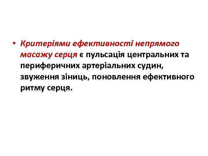  • Критеріями ефективності непрямого масажу серця є пульсація центральних та периферичних артеріальних судин,