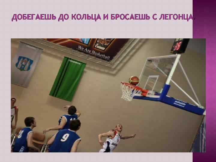 ДОБЕГАЕШЬ ДО КОЛЬЦА И БРОСАЕШЬ С ЛЕГОНЦА. 