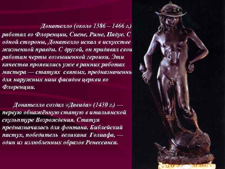 Донателло (около 1386 – 1466 г. ) работал во Флоренции, Сиене, Риме, Падуе. С