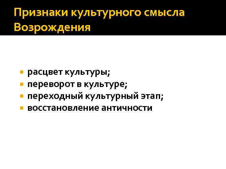 Признаки культурного смысла Возрождения расцвет культуры; переворот в культуре; переходный культурный этап; восстановление античности