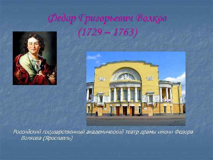 Федор Григорьевич Волков (1729 – 1763) Российский государственный академический театр драмы имени Федора Волкова