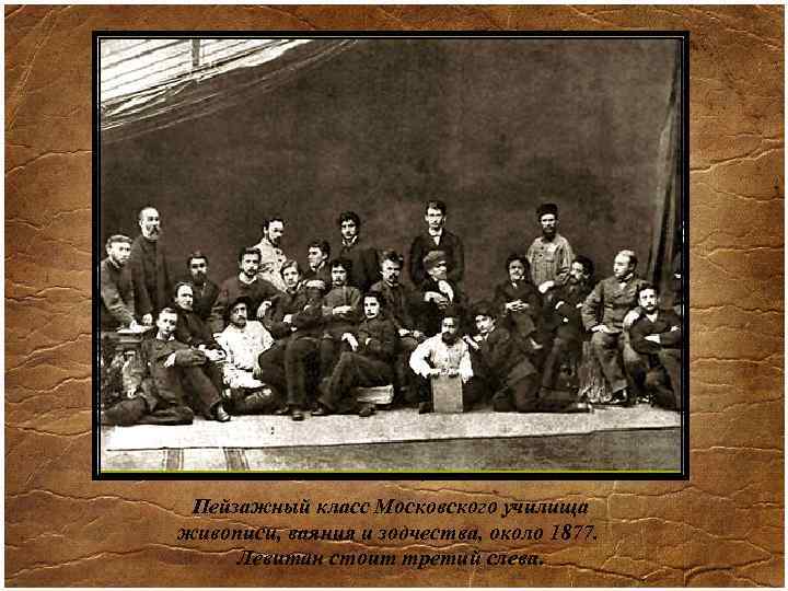 Пейзажный класс Московского училища живописи, ваяния и зодчества, около 1877. Левитан стоит третий слева.